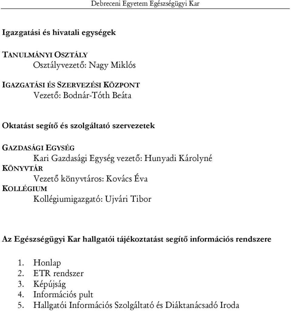 Károlyné KÖNYVTÁR Vezető könyvtáros: Kovács Éva KOLLÉGIUM Kollégiumigazgató: Ujvári Tibor Az Egészségügyi Kar hallgatói tájékoztatást