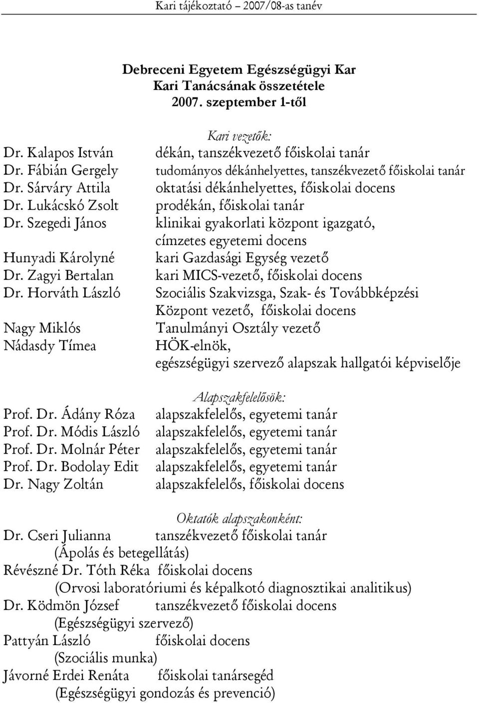 Horváth László Nagy Miklós Nádasdy Tímea Kari vezetık: dékán, tanszékvezető főiskolai tanár tudományos dékánhelyettes, tanszékvezető főiskolai tanár oktatási dékánhelyettes, főiskolai docens