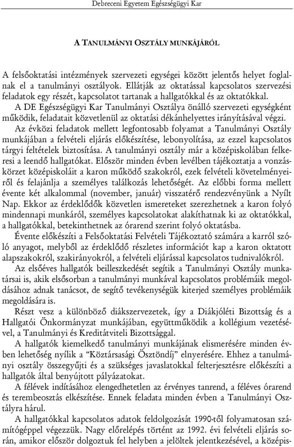 A DE Egészségügyi Kar Tanulmányi Osztálya önálló szervezeti egységként működik, feladatait közvetlenül az oktatási dékánhelyettes irányításával végzi.