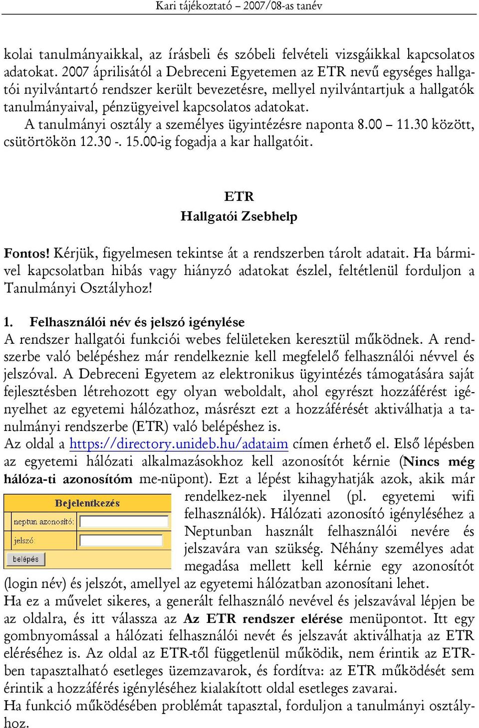 A tanulmányi osztály a személyes ügyintézésre naponta 8.00 11.30 között, csütörtökön 12.30 -. 15.00-ig fogadja a kar hallgatóit. ETR Hallgatói Zsebhelp Fontos!