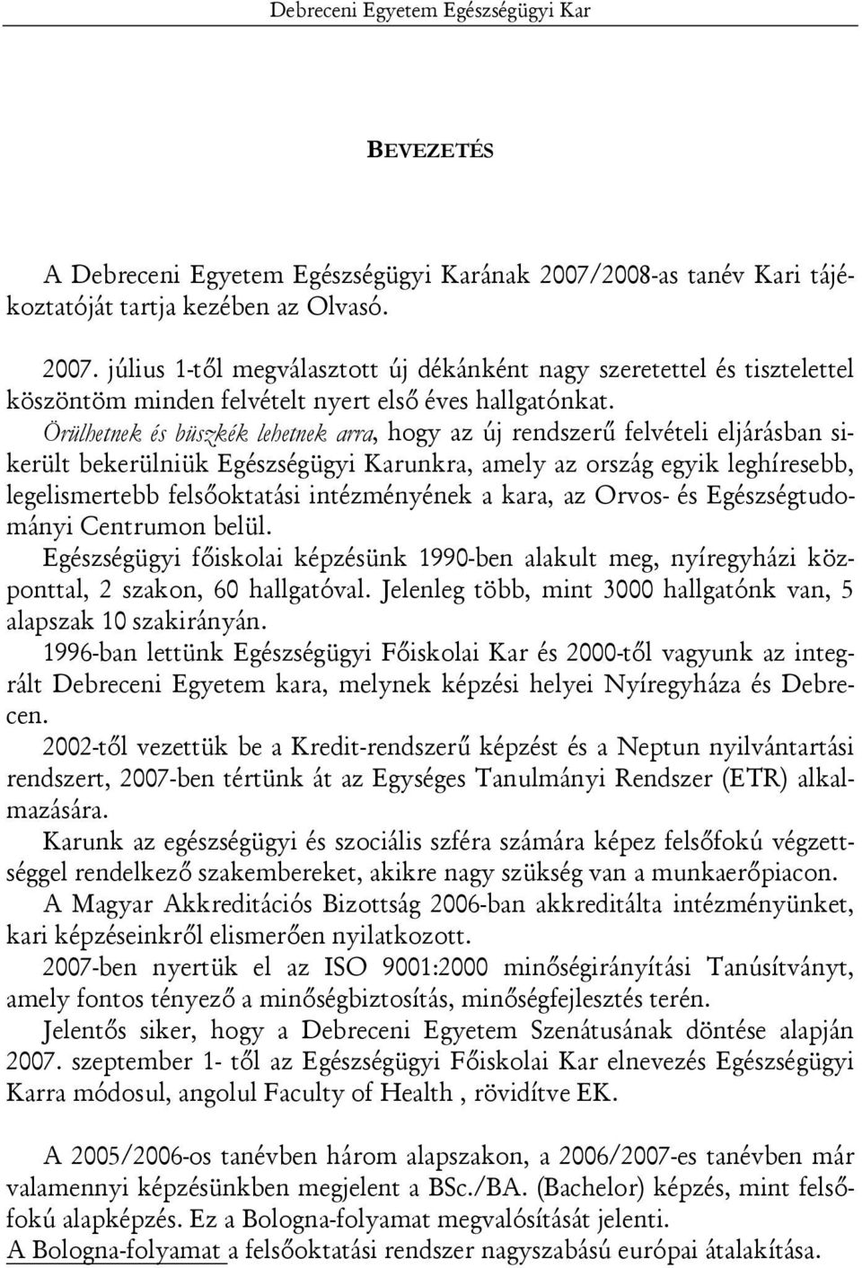 Örülhetnek és büszkék lehetnek arra, hogy az új rendszerű felvételi eljárásban sikerült bekerülniük Egészségügyi Karunkra, amely az ország egyik leghíresebb, legelismertebb felsőoktatási