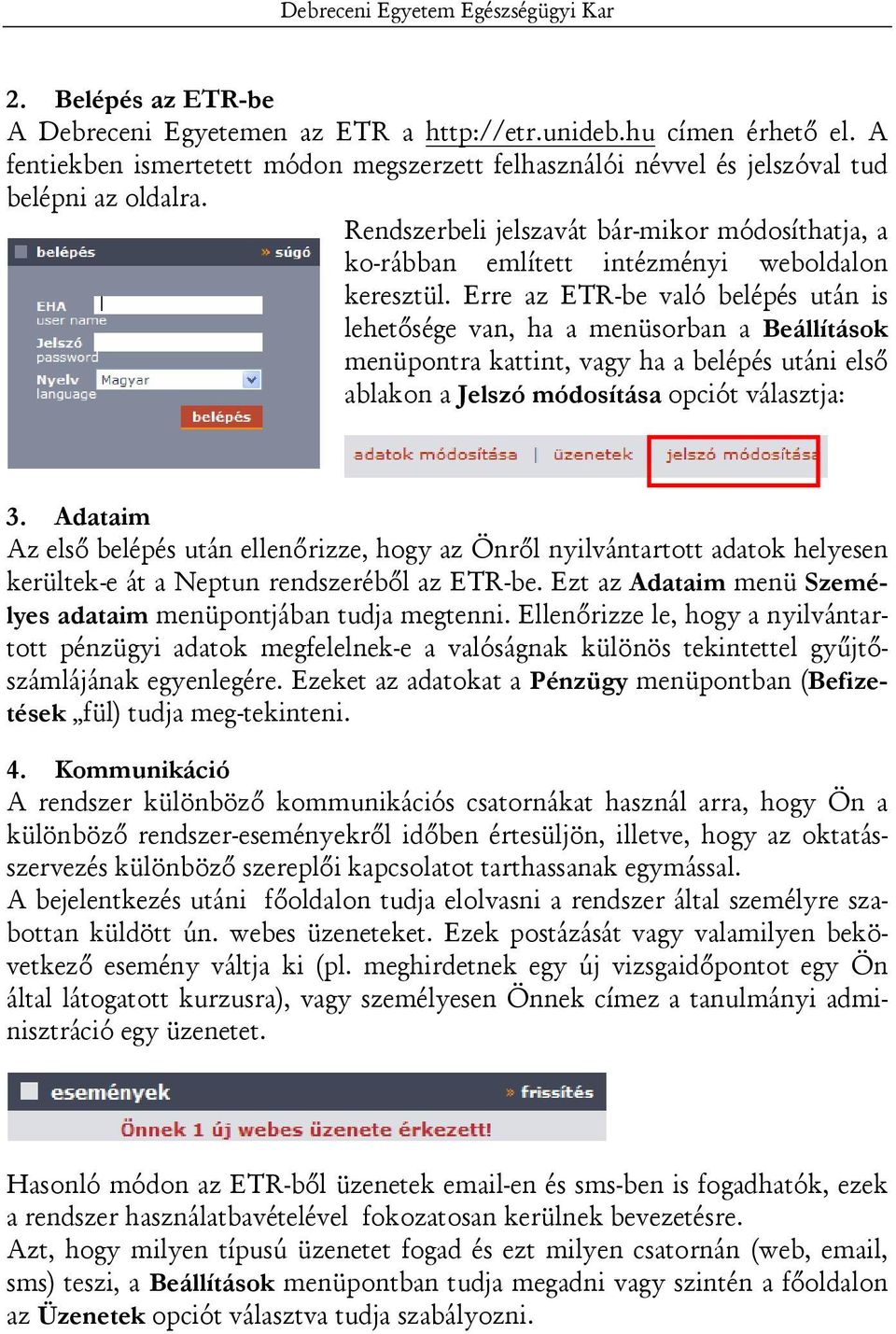 Erre az ETR-be való belépés után is lehetősége van, ha a menüsorban a Beállítások menüpontra kattint, vagy ha a belépés utáni első ablakon a Jelszó módosítása opciót választja: 3.