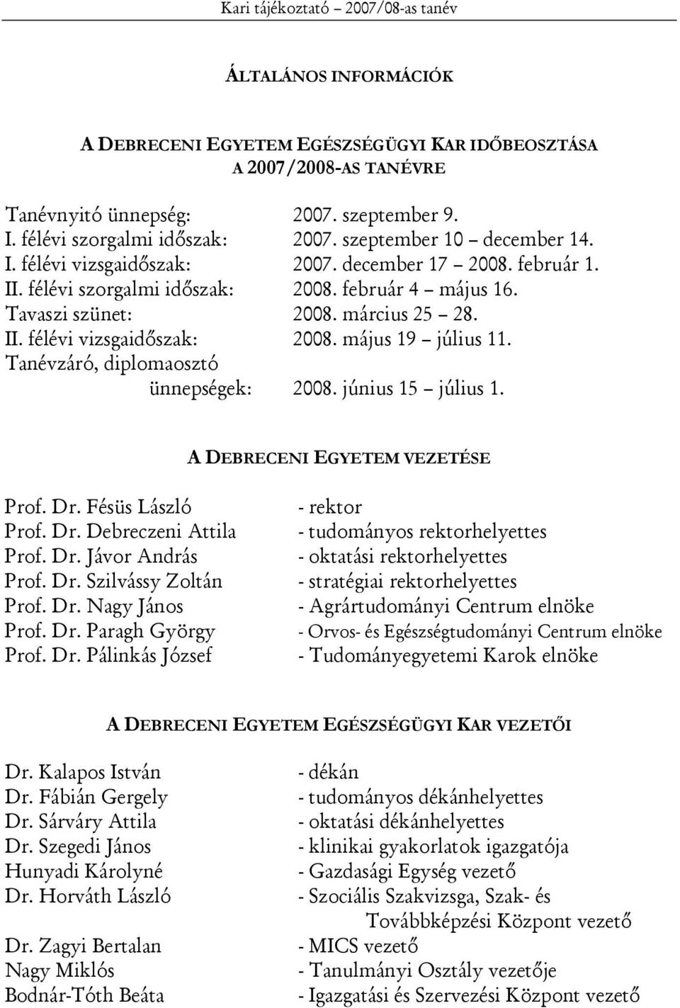 május 19 július 11. Tanévzáró, diplomaosztó ünnepségek: 2008. június 15 július 1. A DEBRECENI EGYETEM VEZETÉSE Prof. Dr. Fésüs László Prof. Dr. Debreczeni Attila Prof. Dr. Jávor András Prof. Dr. Szilvássy Zoltán Prof.