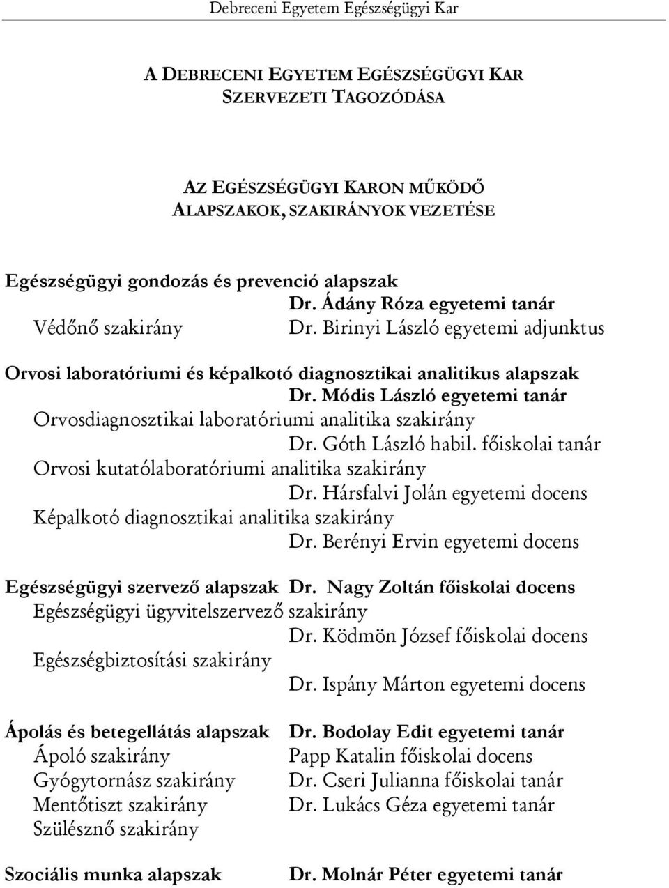 Módis László egyetemi tanár Orvosdiagnosztikai laboratóriumi analitika szakirány Dr. Góth László habil. főiskolai tanár Orvosi kutatólaboratóriumi analitika szakirány Dr.