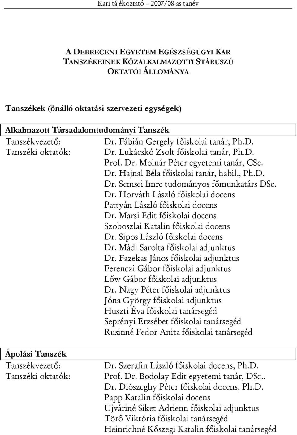 , Ph.D. Dr. Semsei Imre tudományos főmunkatárs DSc. Dr. Horváth László főiskolai docens Pattyán László főiskolai docens Dr. Marsi Edit főiskolai docens Szoboszlai Katalin főiskolai docens Dr.