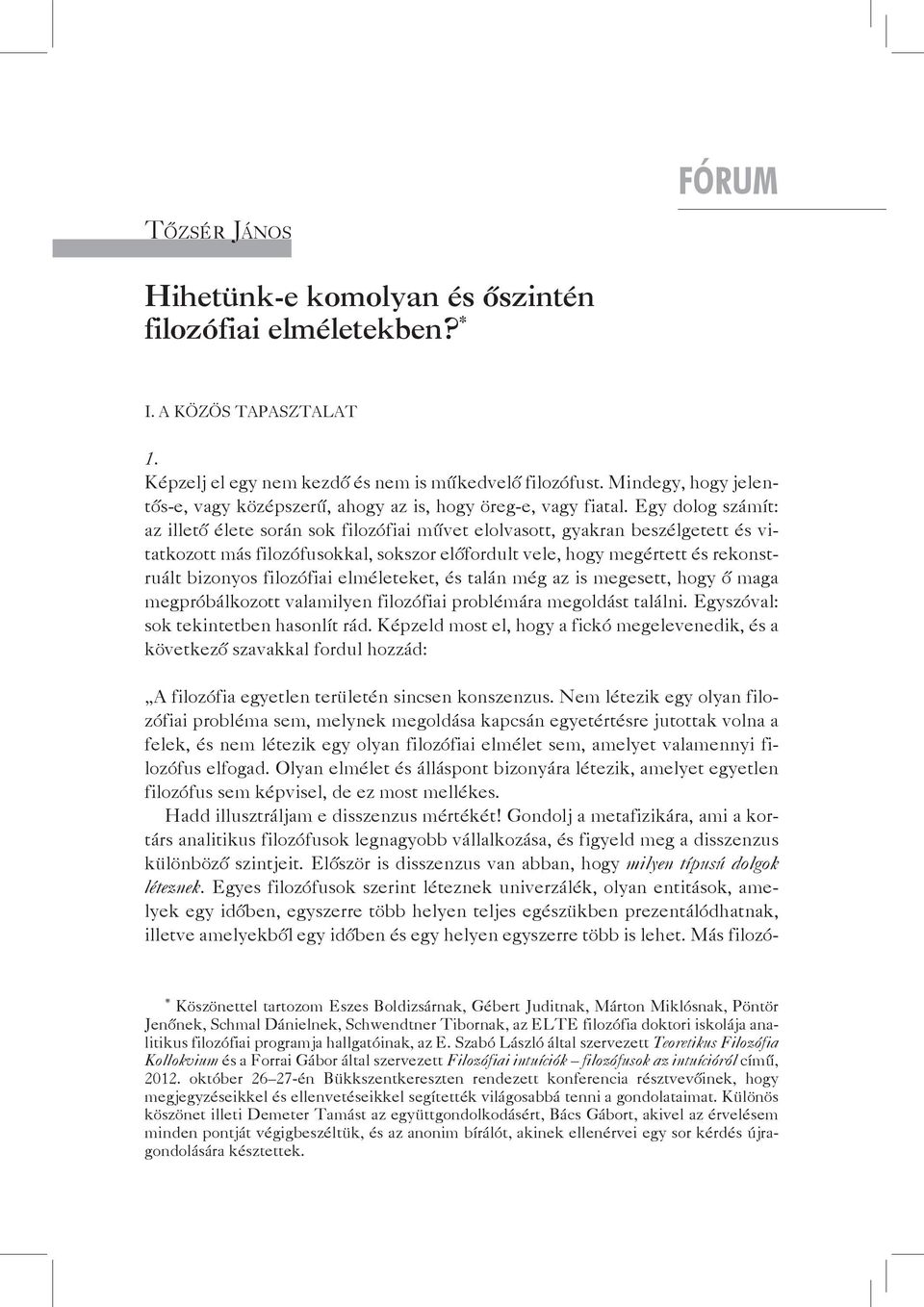 Egy dolog számít: az illető élete során sok filozófiai művet elolvasott, gyakran beszélgetett és vitatkozott más filozófusokkal, sokszor előfordult vele, hogy megértett és rekonstruált bizonyos