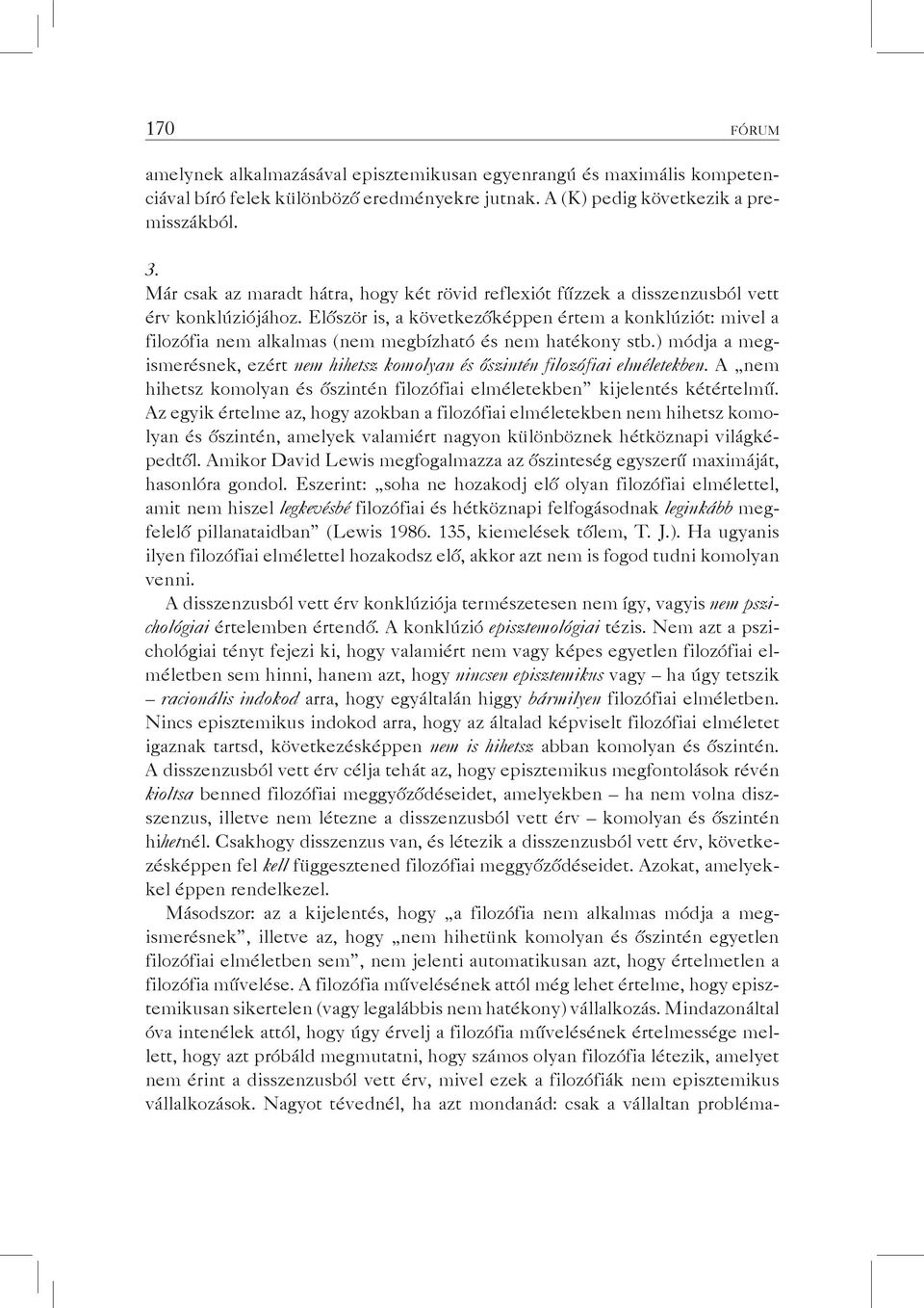 Először is, a következőképpen értem a konklúziót: mivel a filozófia nem alkalmas (nem megbízható és nem hatékony stb.