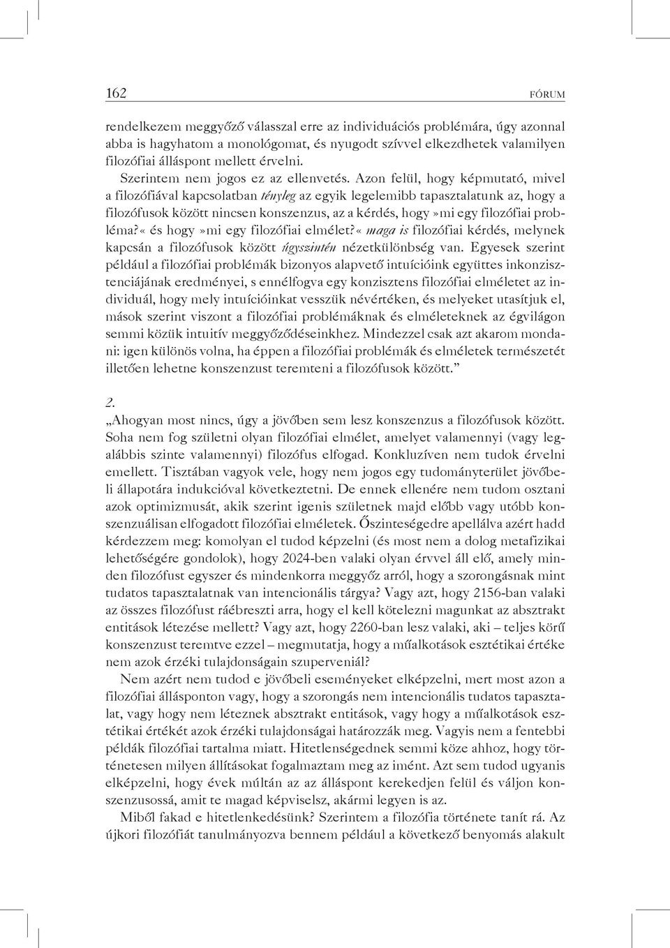 Azon felül, hogy képmutató, mivel a filozófiával kapcsolatban tényleg az egyik legelemibb tapasztalatunk az, hogy a filozófusok között nincsen konszenzus, az a kérdés, hogy»mi egy filozófiai probléma?