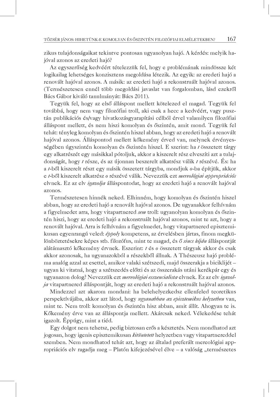 A másik: az eredeti hajó a rekonstruált hajóval azonos. (Természetesen ennél több megoldási javaslat van forgalomban, lásd ezekről Bács Gábor kiváló tanulmányát: Bács 2011).