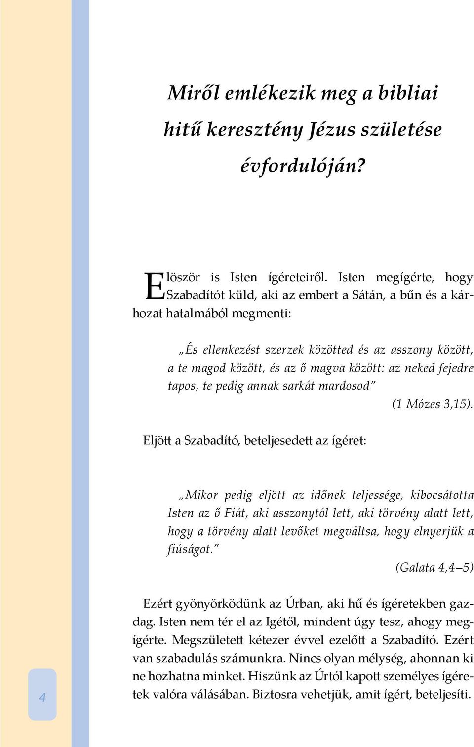 az neked fejedre tapos, te pedig annak sarkát mardosod (1 Mózes 3,15).