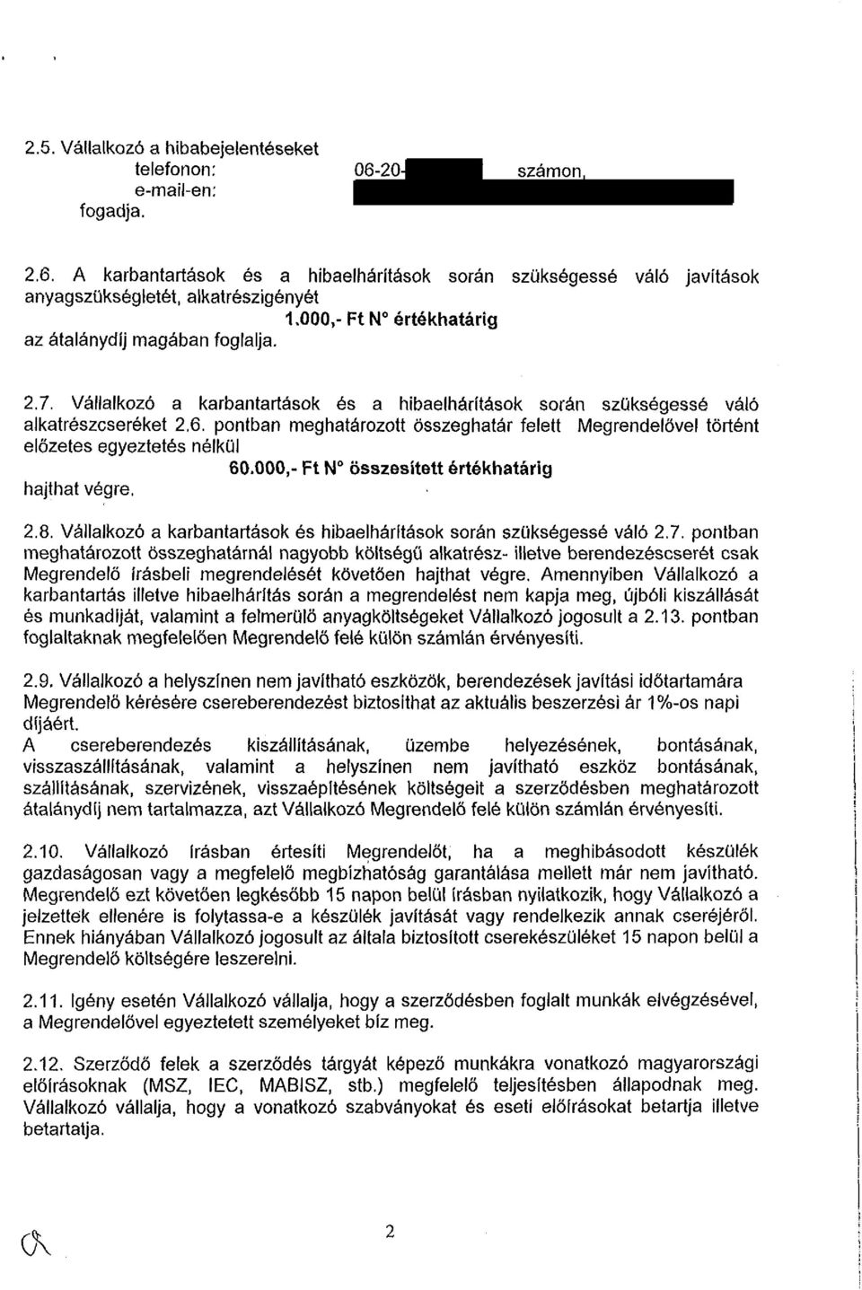 pontban meghatározott összeghatár felett Megrendelővel történt előzetes egyeztetés nélkül 60.000,- Ft N összesített értékhatárig hajthat végre. 2.8.