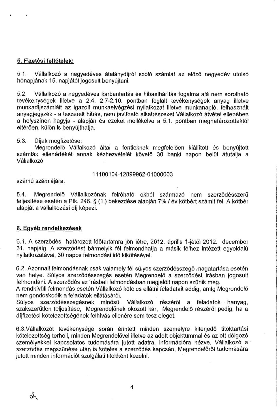 pontban foglalt tevékenységek anyag illetve munkadíjszámláit az igazolt munkaelvégzési nyilatkozat illetve munkanapló, felhasznált anyagjegyzék - a leszerelt hibás, nem javítható alkatrészeket