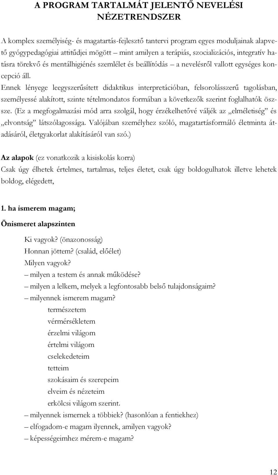 Ennek lényege leegyszerűsített didaktikus interpretációban, felsorolásszerű tagolásban, személyessé alakított, szinte tételmondatos formában a következők szerint foglalhatók öszsze.