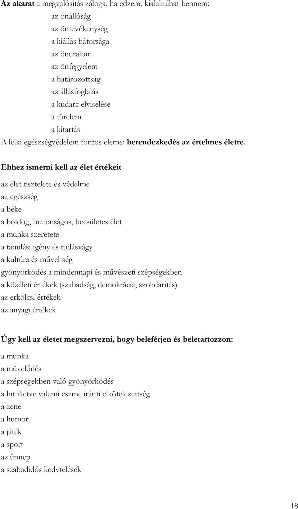 Ehhez ismerni kell az élet értékeit az élet tisztelete és védelme az egészség a béke a boldog, biztonságos, becsületes élet a munka szeretete a tanulási igény és tudásvágy a kultúra és műveltség