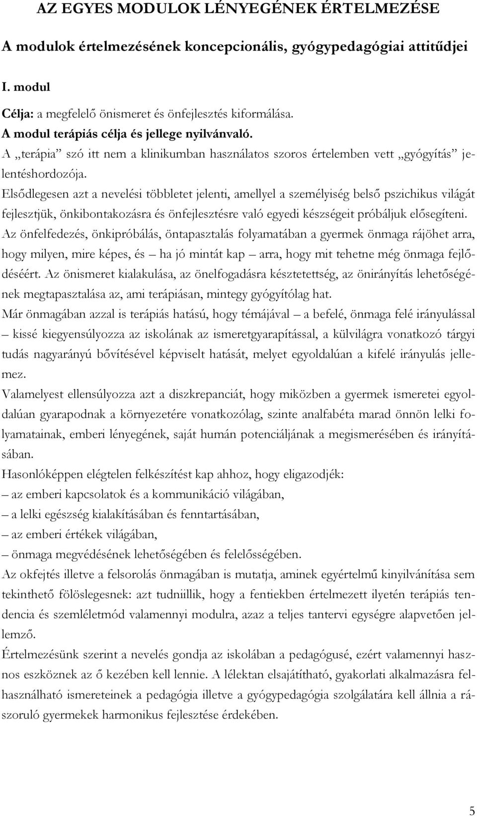 Elsődlegesen azt a nevelési többletet jelenti, amellyel a személyiség belső pszichikus világát fejlesztjük, önkibontakozásra és önfejlesztésre való egyedi készségeit próbáljuk elősegíteni.