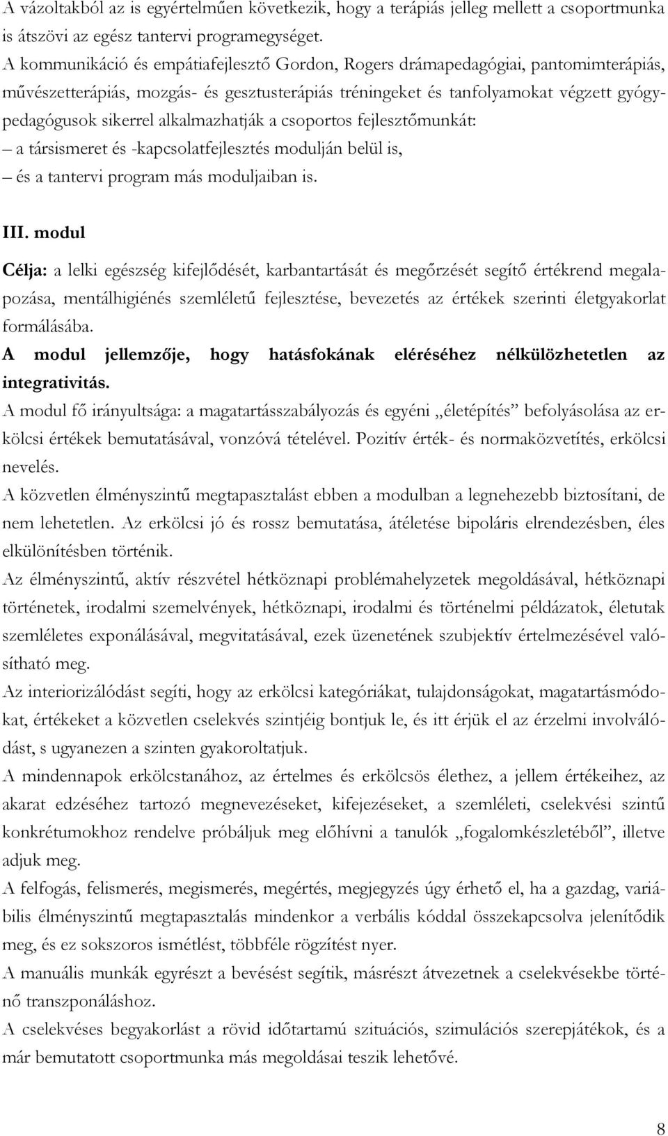 alkalmazhatják a csoportos fejlesztőmunkát: a társismeret és -kapcsolatfejlesztés modulján belül is, és a tantervi program más moduljaiban is. III.