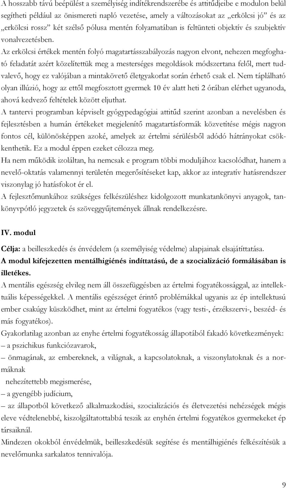 Az erkölcsi értékek mentén folyó magatartásszabályozás nagyon elvont, nehezen megfogható feladatát azért közelítettük meg a mesterséges megoldások módszertana felől, mert tudvalevő, hogy ez valójában