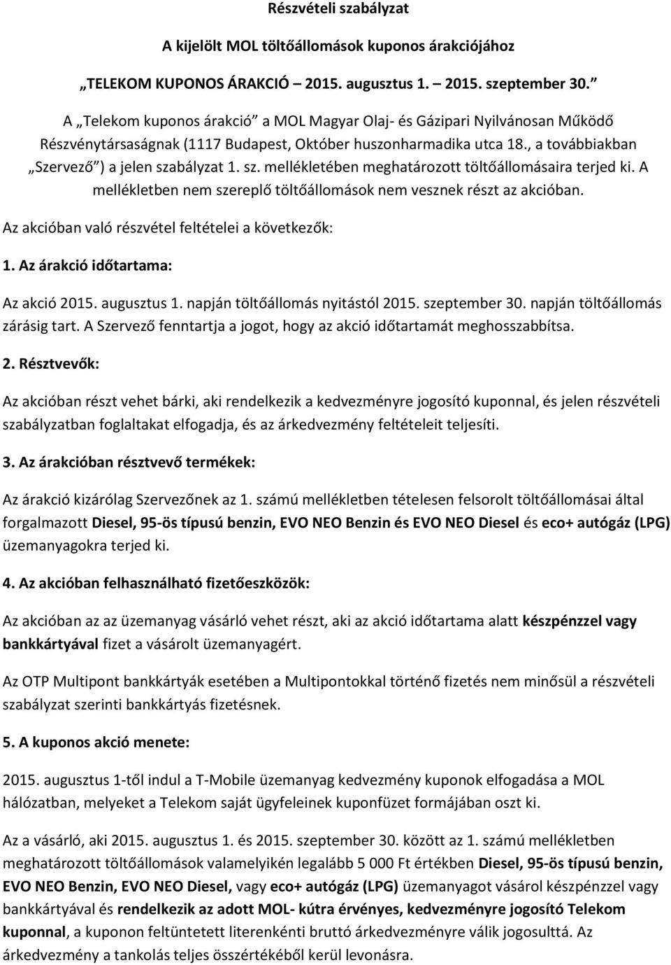 bályzat 1. sz. mellékletében meghatározott töltőállomásaira terjed ki. A mellékletben nem szereplő töltőállomások nem vesznek részt az akcióban. Az akcióban való részvétel feltételei a következők: 1.