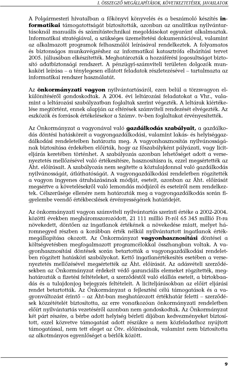 Informatikai stratégiával, a szükséges üzemeltetési dokumentációval, valamint az alkalmazott programok felhasználói leírásával rendelkeztek.