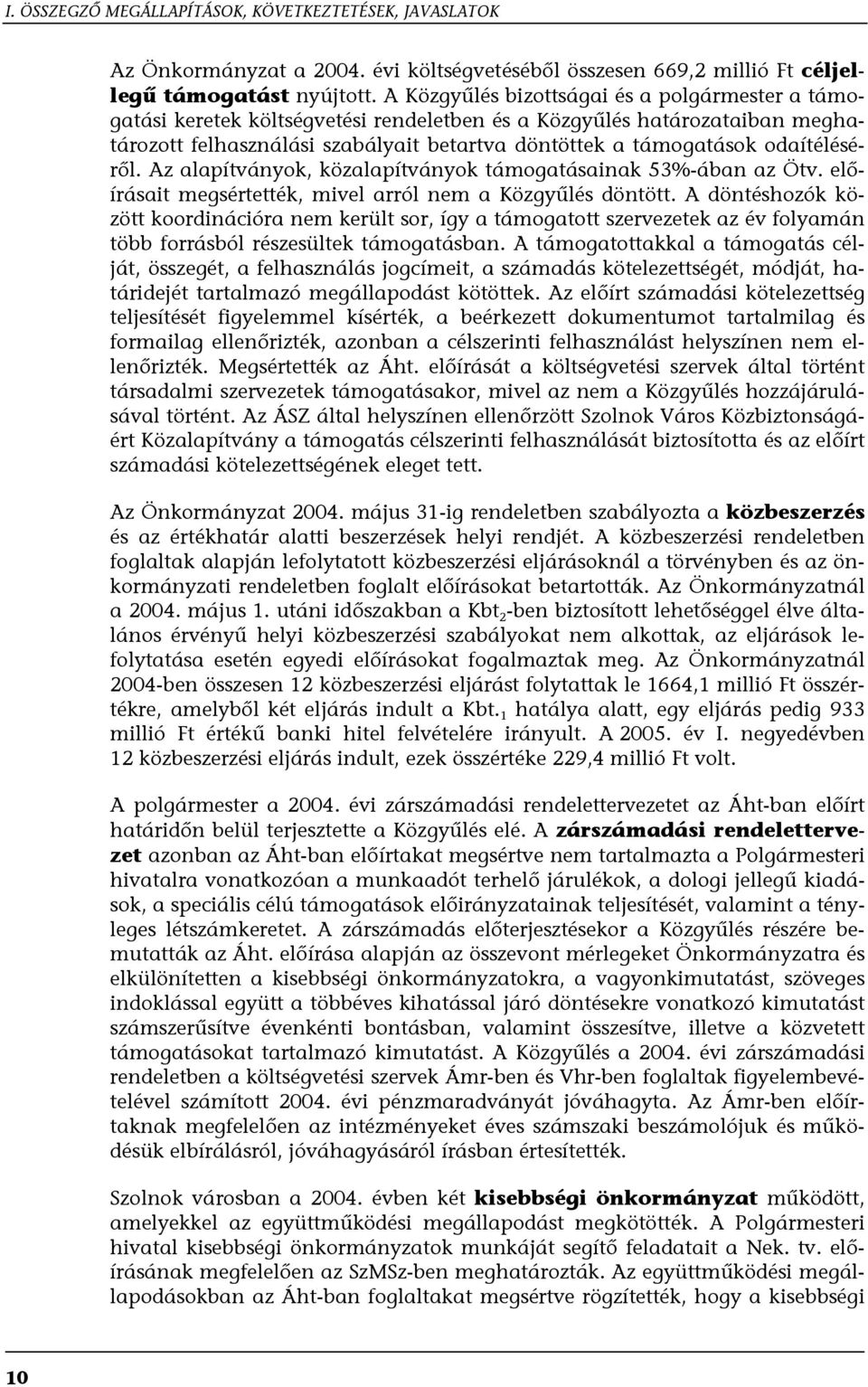 odaítéléséről. Az alapítványok, közalapítványok támogatásainak 53%-ában az Ötv. előírásait megsértették, mivel arról nem a Közgyűlés döntött.