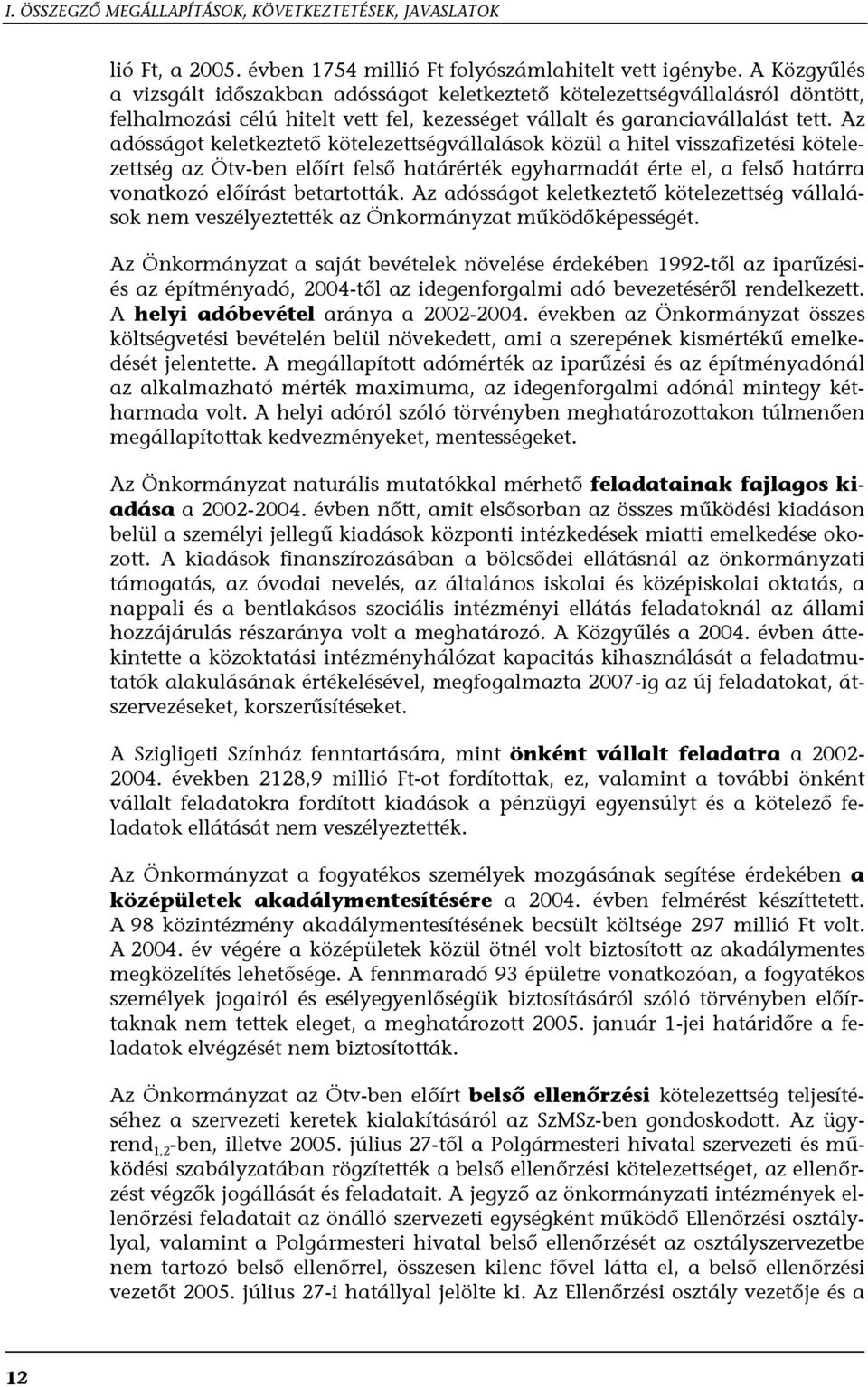 Az adósságot keletkeztető kötelezettségvállalások közül a hitel visszafizetési kötelezettség az Ötv-ben előírt felső határérték egyharmadát érte el, a felső határra vonatkozó előírást betartották.