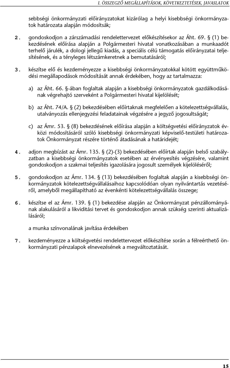 (1) bekezdésének előírása alapján a Polgármesteri hivatal vonatkozásában a munkaadót terhelő járulék, a dologi jellegű kiadás, a speciális célú támogatás előirányzatai teljesítésének, és a tényleges