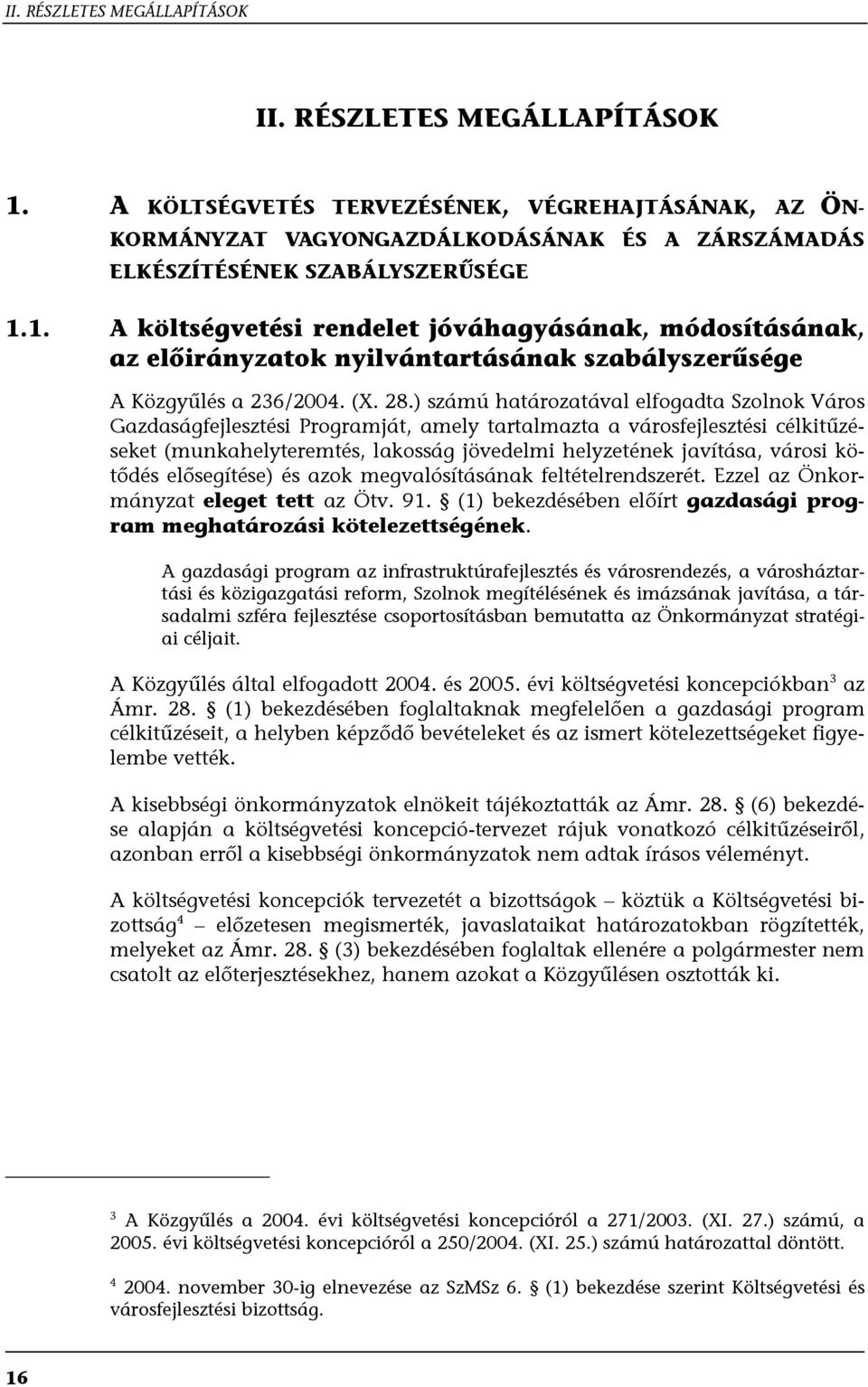 ) számú határozatával elfogadta Szolnok Város Gazdaságfejlesztési Programját, amely tartalmazta a városfejlesztési célkitűzéseket (munkahelyteremtés, lakosság jövedelmi helyzetének javítása, városi