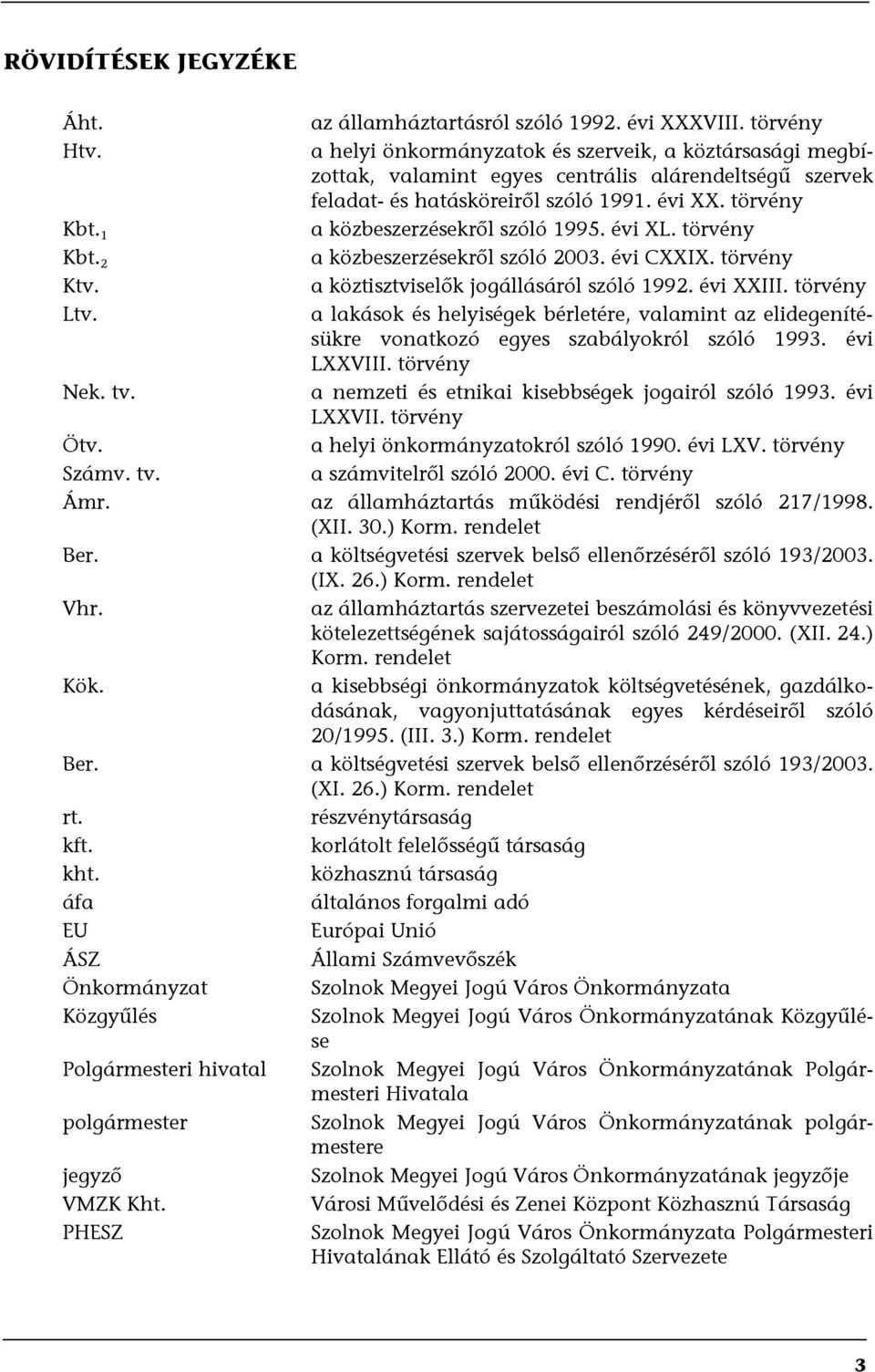 törvény a közbeszerzésekről szóló 1995. évi XL. törvény a közbeszerzésekről szóló 2003. évi CXXIX. törvény a köztisztviselők jogállásáról szóló 1992. évi XXIII.