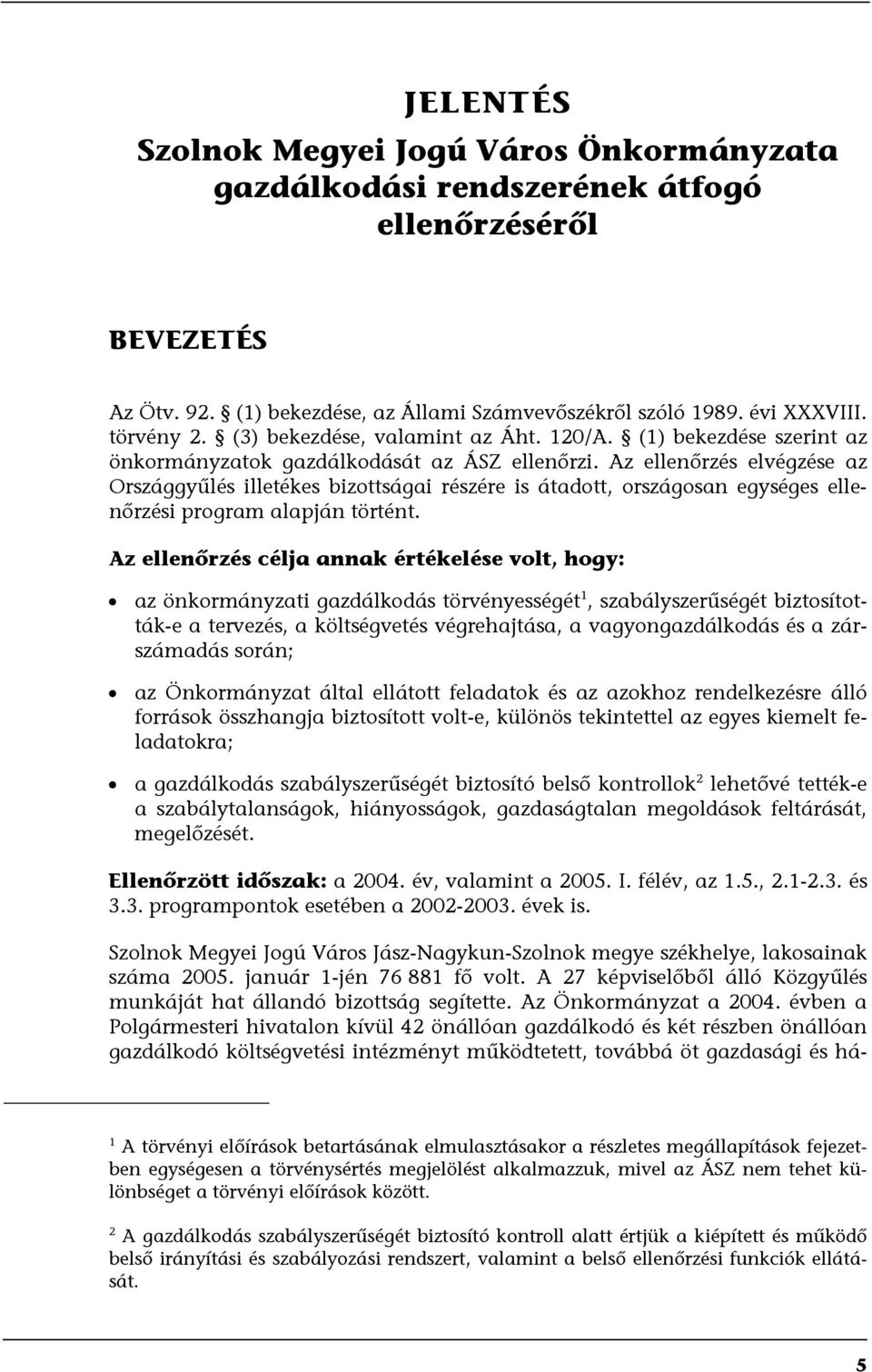 Az ellenőrzés elvégzése az Országgyűlés illetékes bizottságai részére is átadott, országosan egységes ellenőrzési program alapján történt.