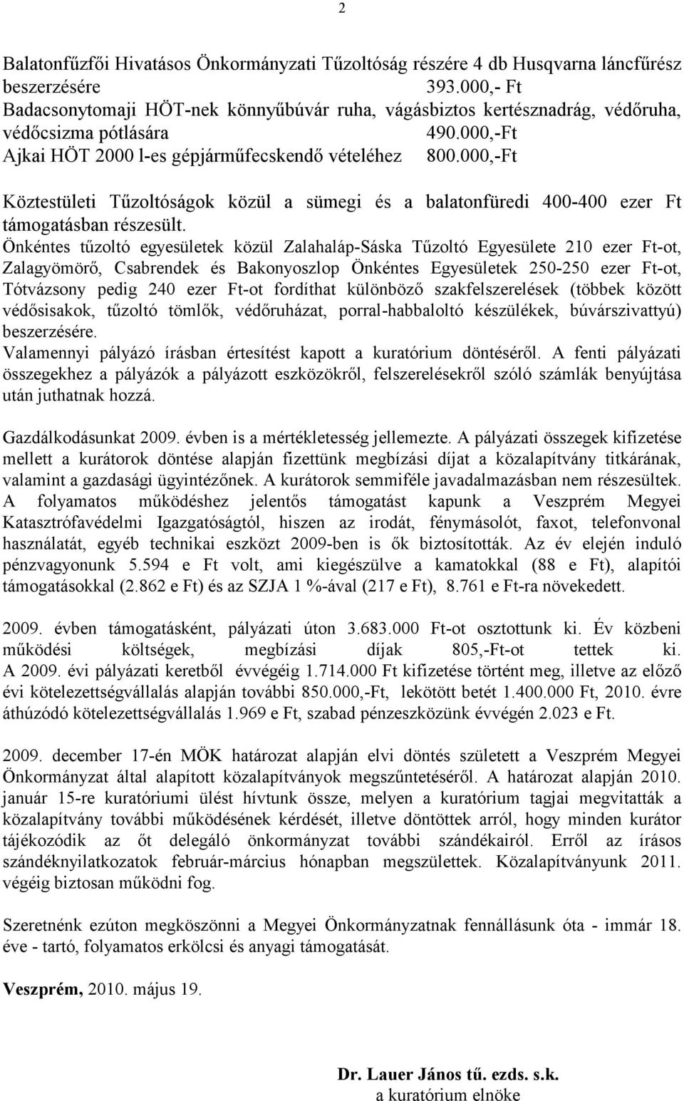 000,-Ft Köztestületi Tűzoltóságok közül a sümegi és a balatonfüredi 400-400 ezer Ft támogatásban részesült.