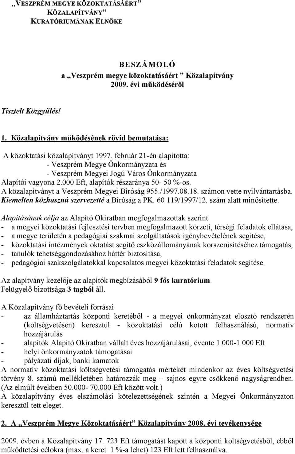 február 21-én alapította: - Veszprém Megye Önkormányzata és - Veszprém Megyei Jogú Város Önkormányzata Alapítói vagyona 2.000 Eft, alapítók részaránya 50-50 %-os.