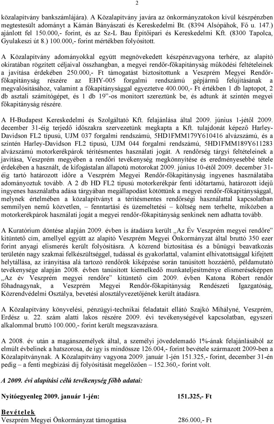 A Közalapítvány adományokkal együtt megnövekedett készpénzvagyona terhére, az alapító okiratában rögzített céljaival összhangban, a megyei rendőr-főkapitányság működési feltételeinek a javítása