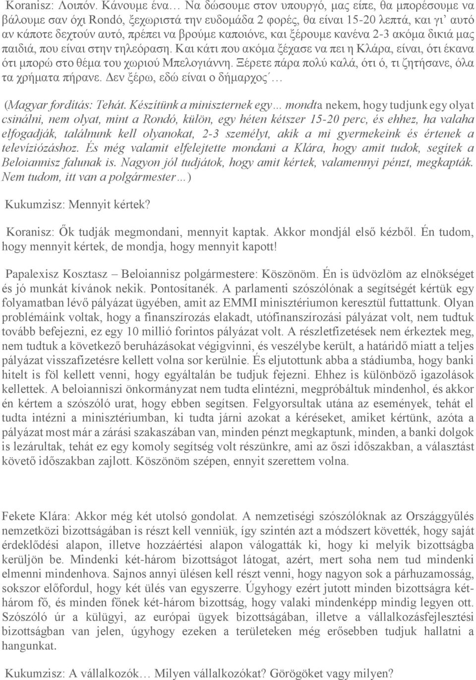 καποιόνε, και ξέρουμε κανένα 2-3 ακόμα δικιά μας παιδιά, που είναι στην τηλεόραση. Και κάτι που ακόμα ξέχασε να πει η Κλάρα, είναι, ότι έκανα ότι μπορώ στο θέμα του χωριού Μπελογιάννη.