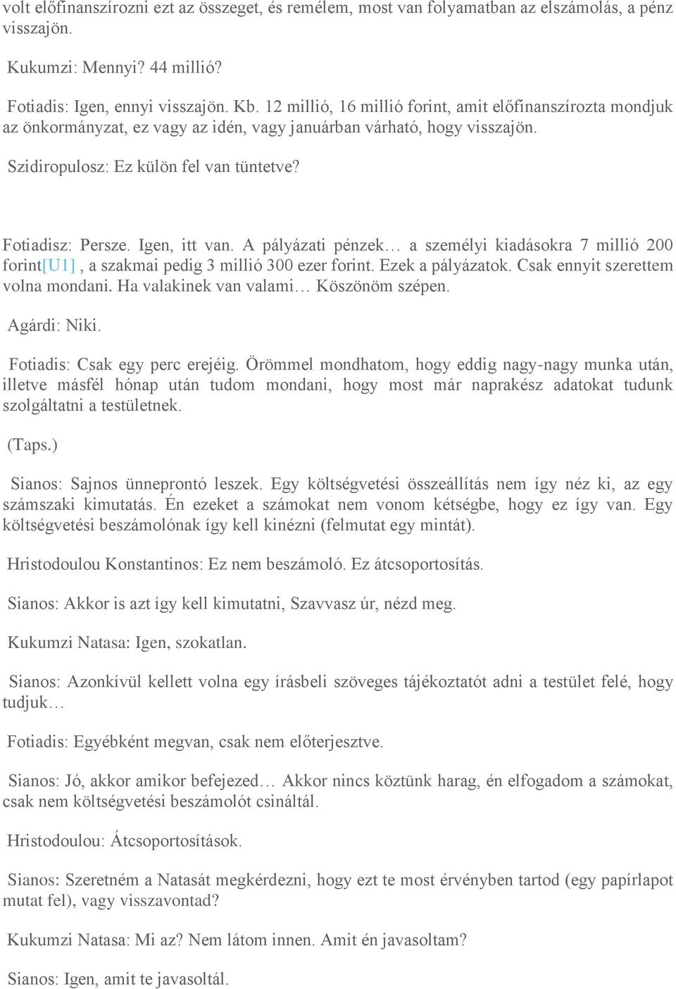 Igen, itt van. A pályázati pénzek a személyi kiadásokra 7 millió 200 forint[u1], a szakmai pedig 3 millió 300 ezer forint. Ezek a pályázatok. Csak ennyit szerettem volna mondani.