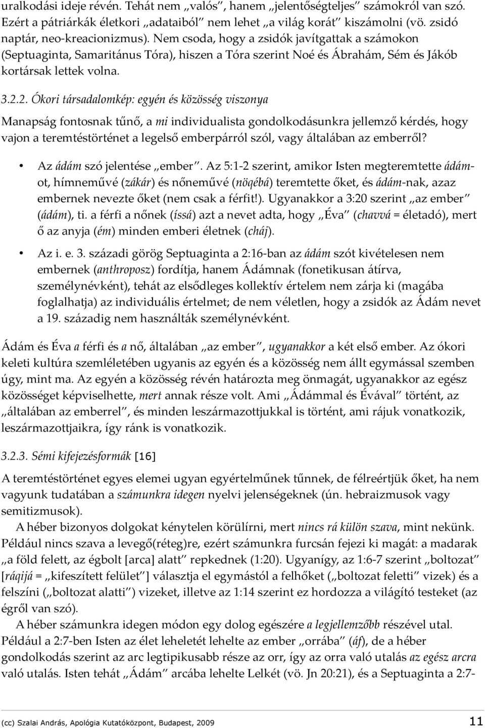 2. Ókori társadalomkép: egyén és közösség viszonya Manapság fontosnak tűnő, a mi individualista gondolkodásunkra jellemző kérdés, hogy vajon a teremtéstörténet a legelső emberpárról szól, vagy