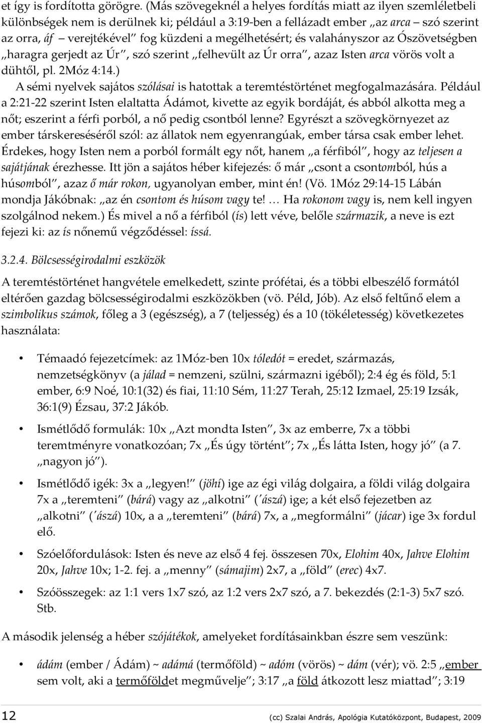 megélhetésért; és valahányszor az Ószövetségben haragra gerjedt az Úr, szó szerint felhevült az Úr orra, azaz Isten arca vörös volt a dühtől, pl. 2Móz 4:14.