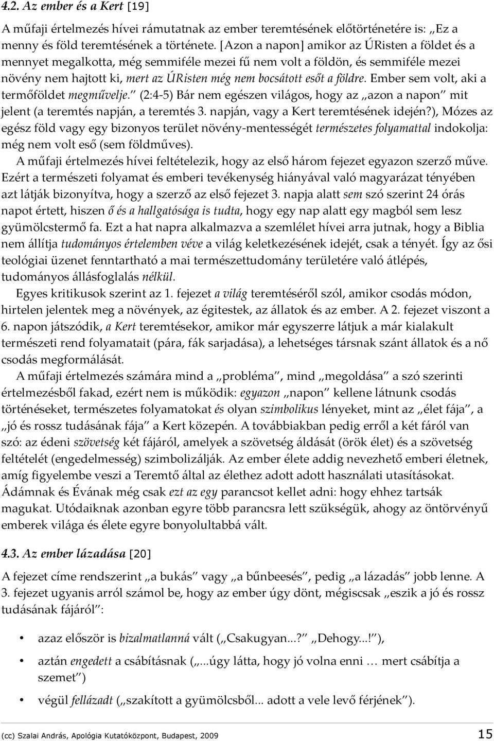 Ember sem volt, aki a termőföldet megművelje. (2:4-5) Bár nem egészen világos, hogy az azon a napon mit jelent (a teremtés napján, a teremtés 3. napján, vagy a Kert teremtésének idején?