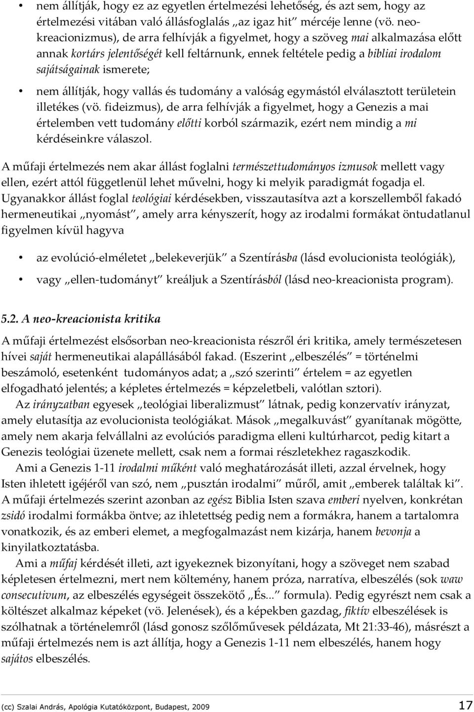 állítják, hogy vallás és tudomány a valóság egymástól elválasztott területein illetékes (vö.