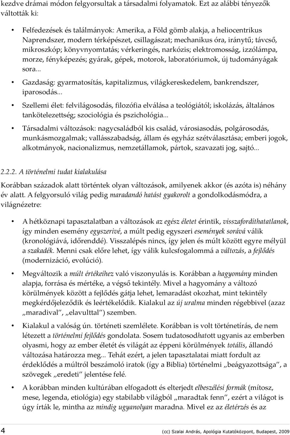 mikroszkóp; könyvnyomtatás; vérkeringés, narkózis; elektromosság, izzólámpa, morze, fényképezés; gyárak, gépek, motorok, laboratóriumok, új tudományágak sora.