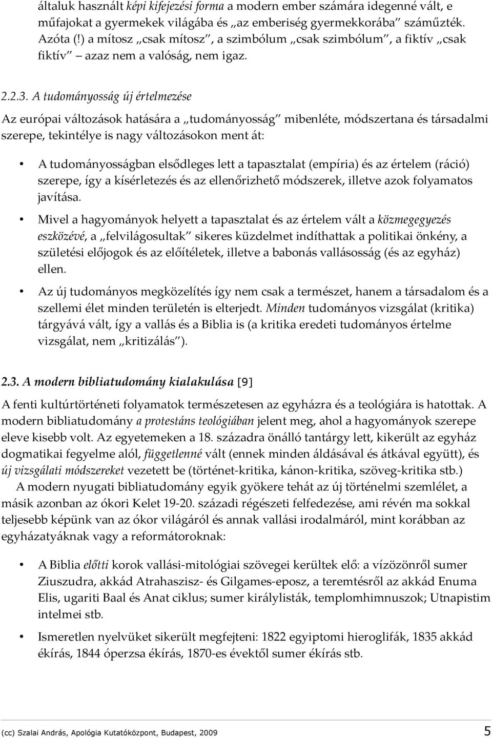 A tudományosság új értelmezése Az európai változások hatására a tudományosság mibenléte, módszertana és társadalmi szerepe, tekintélye is nagy változásokon ment át: A tudományosságban elsődleges lett