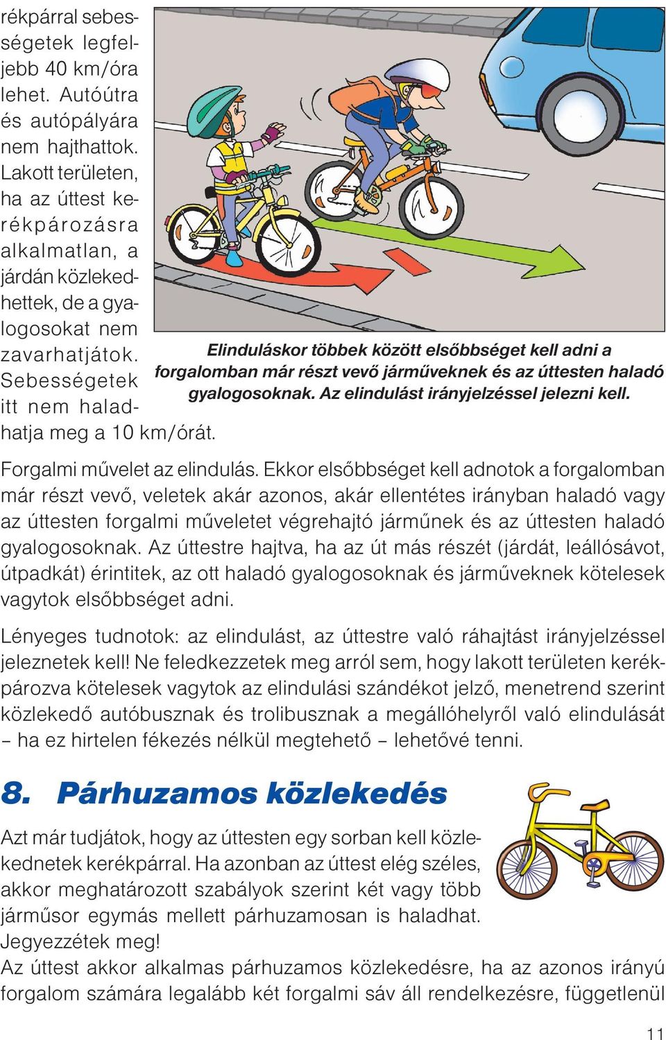 Elinduláskor többek között elsőbbséget kell adni a forgalomban már részt vevő járműveknek és az úttesten haladó Sebességetek gyalogosoknak. Az elindulást irányjelzéssel jelezni kell.