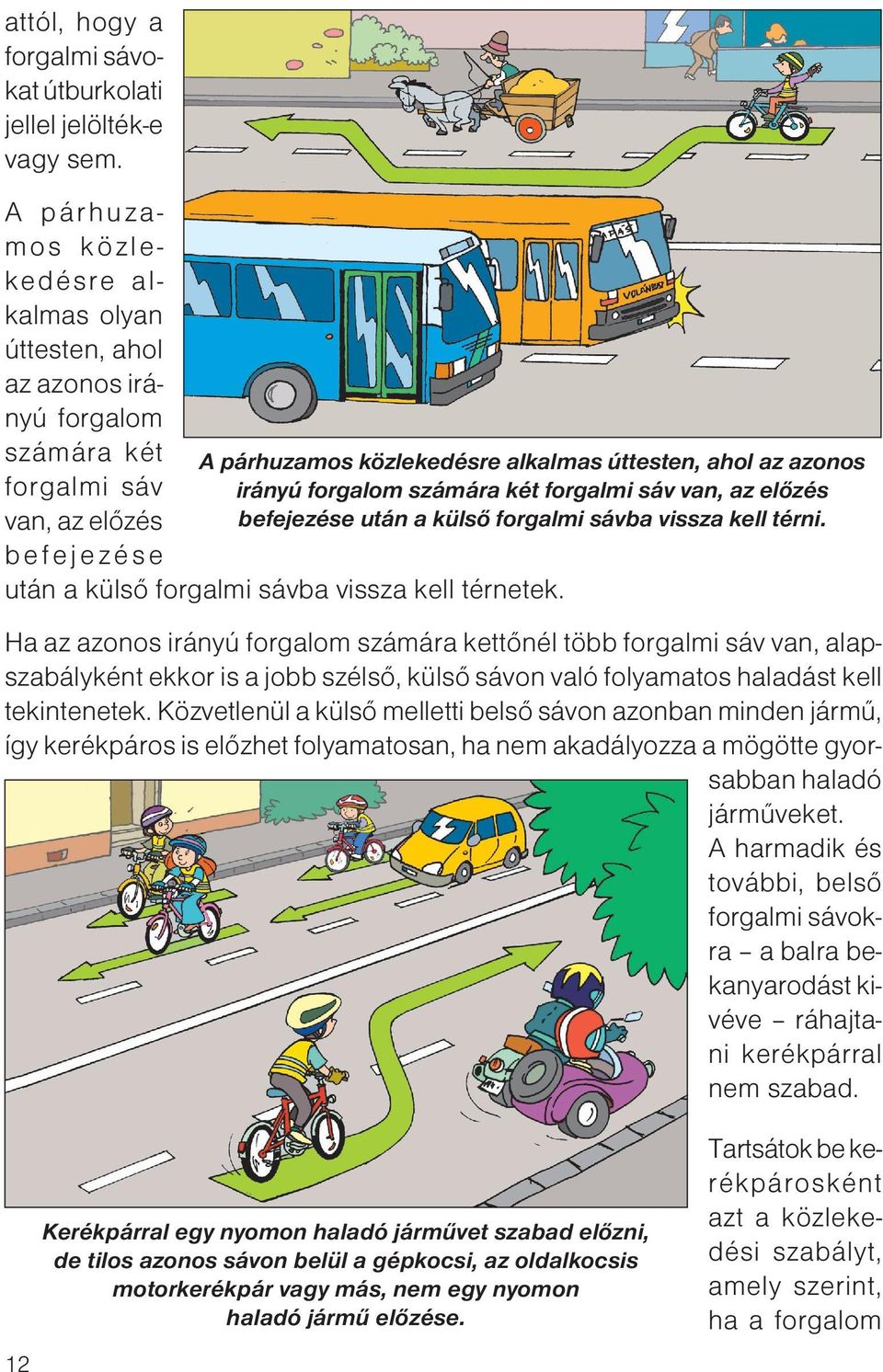 forgalmi sáv van, az előzés befejezése után a külső forgalmi sávba vissza kell térni. van, az előzés befejezése után a külső forgalmi sávba vissza kell térnetek.