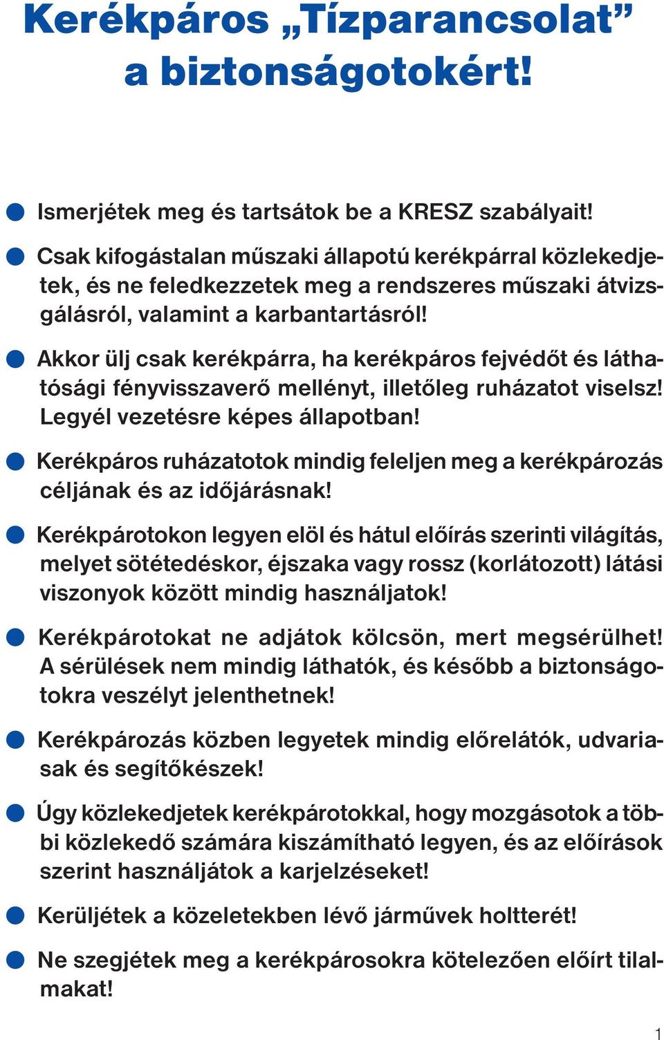 Akkor ülj csak kerékpárra, ha kerékpáros fejvédőt és láthatósági fényvisszaverő mellényt, illetőleg ruházatot viselsz! Legyél vezetésre képes állapotban!