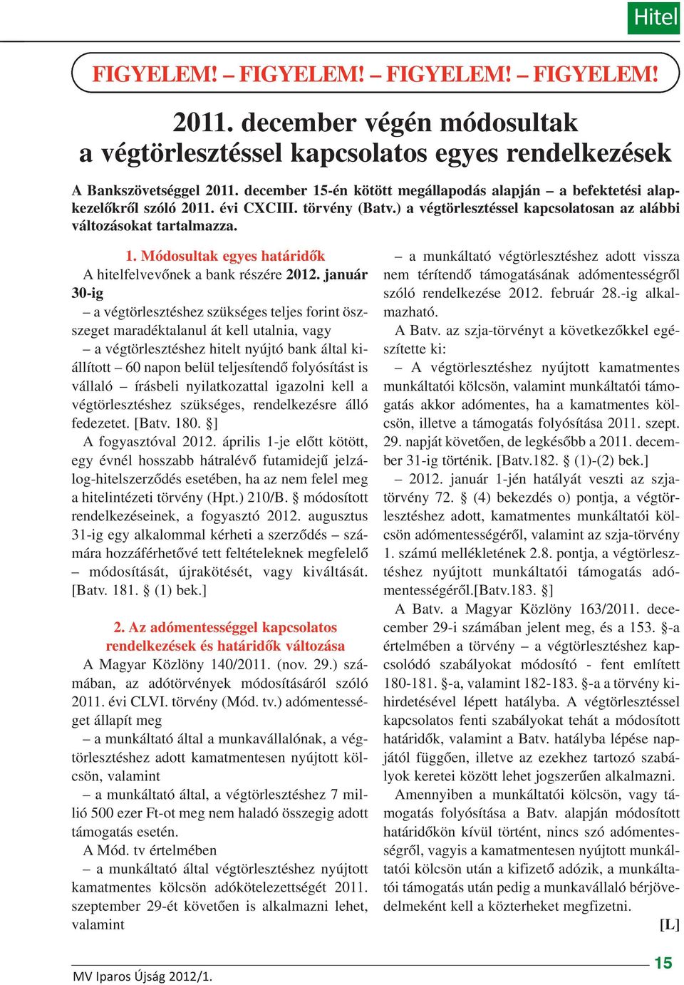 január 30-ig a végtörlesztéshez szükséges teljes forint öszszeget maradéktalanul át kell utalnia, vagy a végtörlesztéshez hitelt nyújtó bank által kiállított 60 napon belül teljesítendõ folyósítást