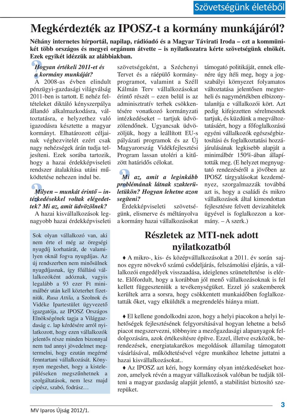 Ezek egyikét idézzük az alábbiakban.? Hogyan értékeli 2011-et és a kormány munkáját? A 2008-as évben elindult pénzügyi-gazdasági világválság 2011-ben is tartott.