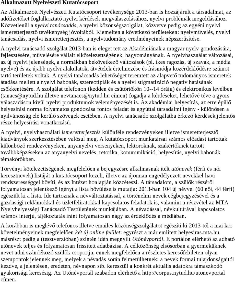 Kiemelten a következő területeken: nyelvművelés, nyelvi tanácsadás, nyelvi ismeretterjesztés, a nyelvtudomány eredményeinek népszerűsítése.