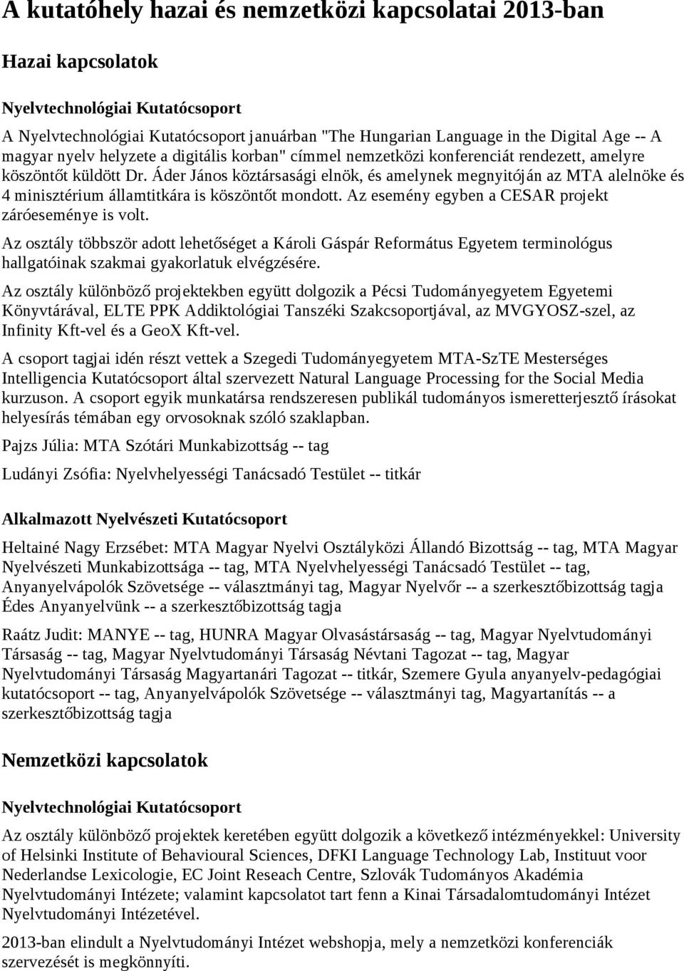 Az esemény egyben a CESAR projekt záróeseménye is volt. Az osztály többször adott lehetőséget a Károli Gáspár Református Egyetem terminológus hallgatóinak szakmai gyakorlatuk elvégzésére.