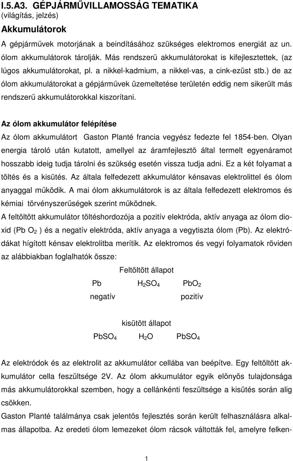 ) de az ólom akkumulátorokat a gépjármvek üzemeltetése területén eddig nem sikerült más rendszer akkumulátorokkal kiszorítani.