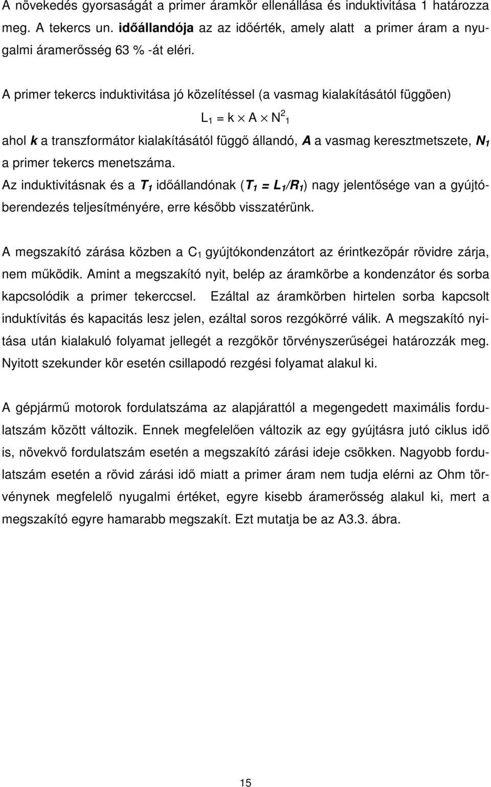 menetszáma. Az induktivitásnak és a T 1 idállandónak (T 1 = L 1 /R 1 ) nagy jelentsége van a gyújtóberendezés teljesítményére, erre késbb visszatérünk.