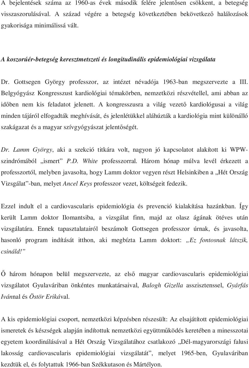 Belgyógyász Kongresszust kardiológiai témakörben, nemzetközi részvétellel, ami abban az időben nem kis feladatot jelenett.